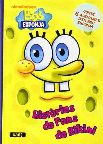 Bob Esponja. Históries de Fons de Bikini: Conté 6 aventures d’en Bob Esponja (Bob Esponja / Novel.les infantils)