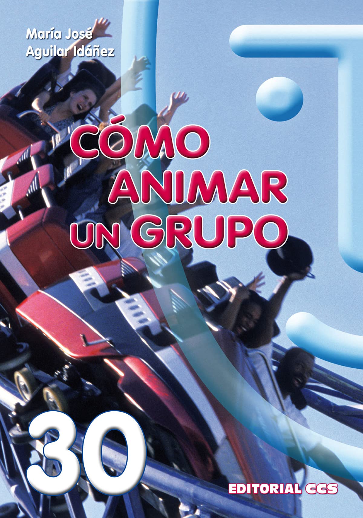 Cómo Animar Un Grupo - 17ª Edición.: Técnicas grupales: 30 (Animación de grupos)