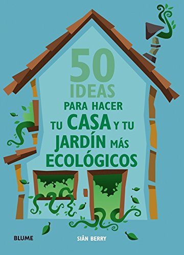 50 Ideas para hacer tu casa y tu jardín más ecológicos