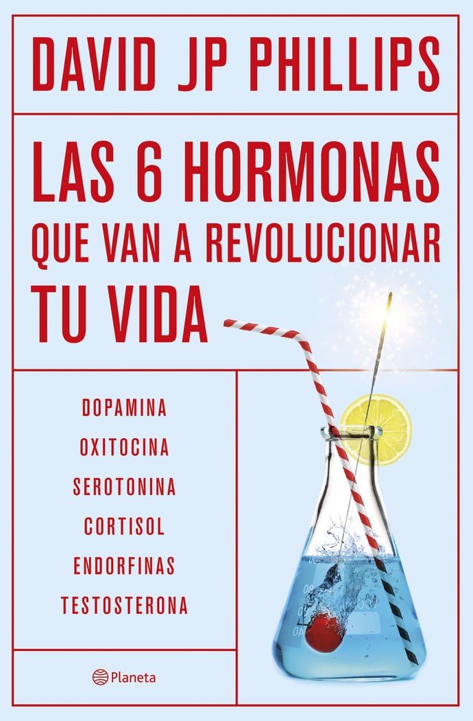 Las seis hormonas que van a revolucionar tu vida: Dopamina, oxitocina, serotonina, cortisol, endorfinas, testosterona (No Ficción)