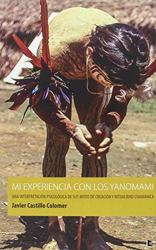 Mi experiencia con los yanomami: Una interpretación psicológica de sus mitos de creación y ritualidad chamánica (SIN COLECCION)
