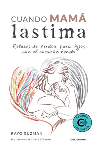 Cuando mamá lastima: Relatos de perdón para hijos con el corazón herido (Talento)