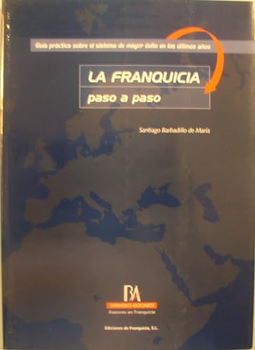 La franquicia paso a paso: guia practica sobre el sistema de mayor exito en los ultimos años