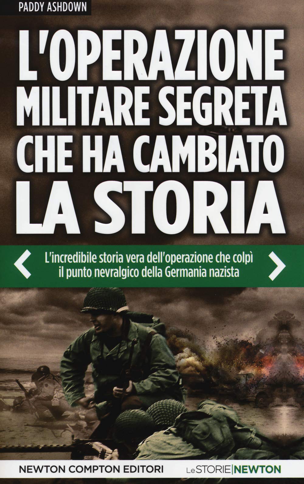 L'operazione militare segreta che ha cambiato la storia. L'incredibile storia vera dell'operazione che colpì il punto nevralgico della Germania nazista (Le storie Newton)