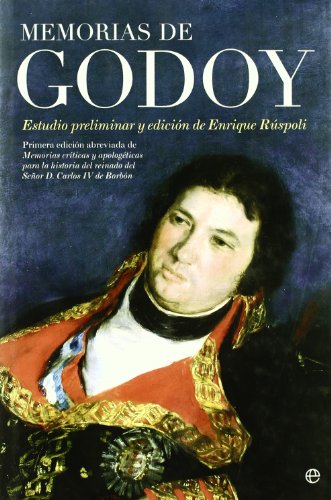 Memorias de Godoy: Primera Edicion Abreviada de Memorias Criticas y Apologeticas Para La Historia del Reinado del Senor D. Carlos IV de Borbon