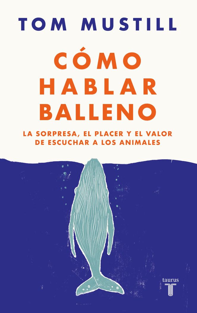 Cómo hablar balleno: La sorpresa, el placer y el valor de escuchar a los animales (Ciencia)