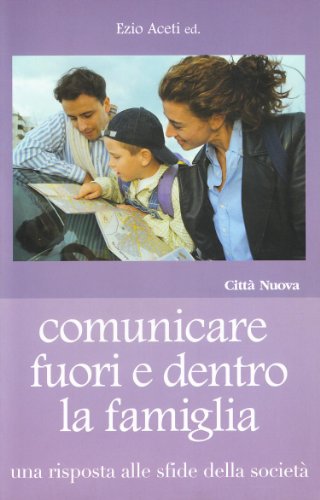 Comunicare fuori e dentro la famiglia. Una risposta alle sfide della società (Famiglia oggi)