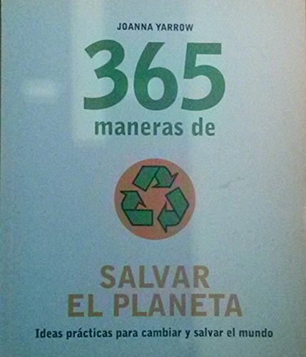 365 Maneras de salvar el planeta. Ideas practicas para cambiar y salvar el mundo