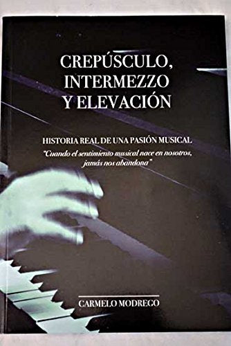 Crepúsculo, intermezzo y elevación : historia real de una pasión musical