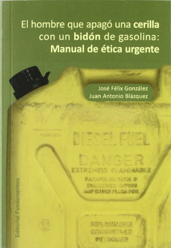 El hombre que apagó una cerilla con un bidón de gasolina: Manual de ética urgente: 332 (Ciencia / Política, sociología y economía)