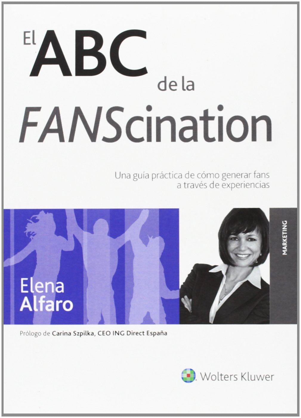 ABC de la Fanscination,El: Una guía práctica de cómo generar fans a través de experiencias (Marketing)