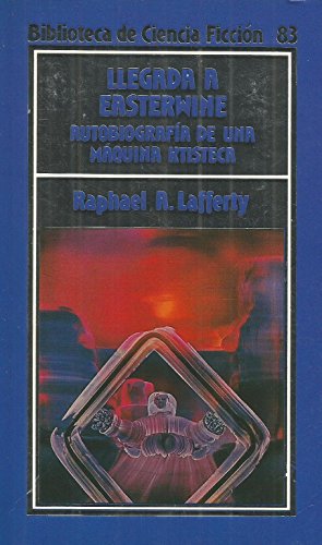 Llegada a Easterwine : autobiografía de una máquina ktisteca tal como le fue transmitida a R.A. Lafferty