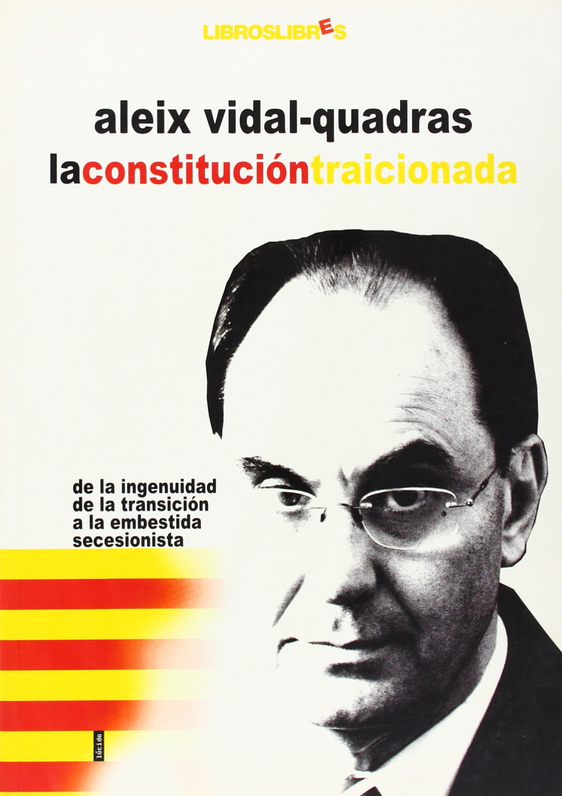 La Constitucion Traicionada: de La Ingenuidad de La Transicion a la Embestida Secesionista