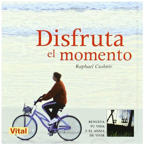 Disfruta el momento: Recupera tu vitalidad, tu alegría innata y la energía que te permite vivir: Renueva Tu Vida Y El Ansia de Vivir