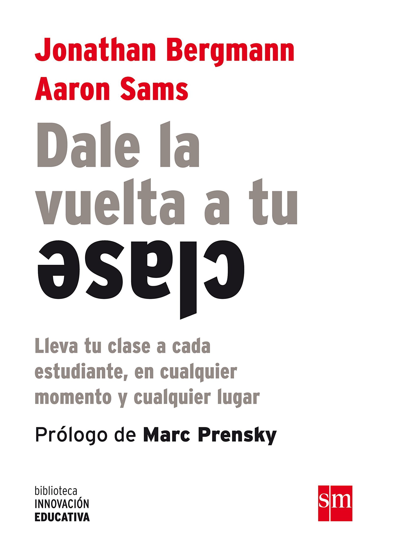 Dale La Vuelta A Tu Clase: Lleva tu clase a cada estudiante, en cualquier momento y cualquier lugar: 7 (Biblioteca Innovación Educativa)