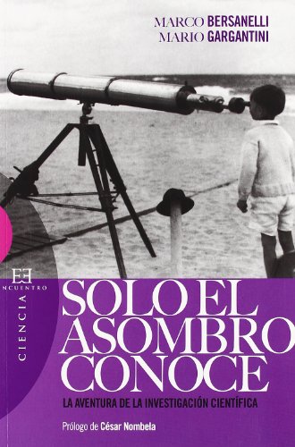 Sólo el asombro conoce: La aventura de la investigación científica (Ensayo)