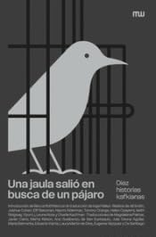 Una jaula salió en busca de un pájaro: Diez historias kafkianas