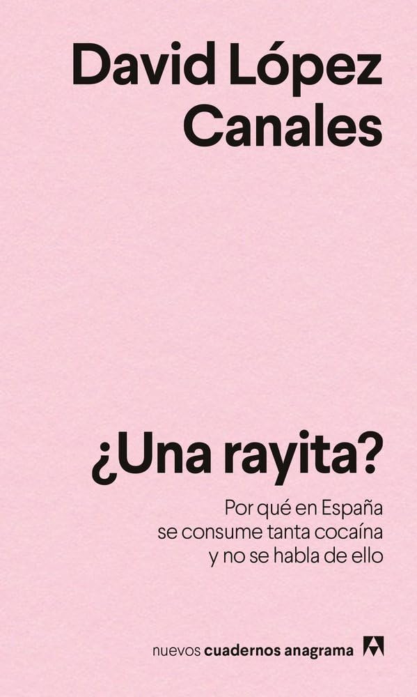 ¿Una rayita?: Por qué en España se consume tanta cocaína y no se habla de ello (Nuevos cuadernos Anagrama)