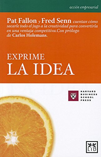 Exprime La Idea: Tremendamente Sincero Y Formativo, Este Libro Explica Cã3mo Identificar La Idea Esencial Y Cã3mo Sacarle El Jugo Para Lograr ... Valor de la Creatividad (Acción Empresarial)