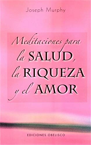 Meditaciones para la salud, la riqueza y el amor (PSICOLOGÍA)