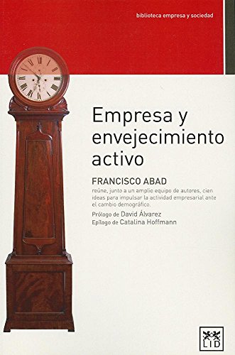 Empresa y envejecimiento Activo: Francisco Abad Reã°ne, Junto a Un Amplio Equipo de Autores, Cien Ideas Para Impulsar La Actividad Empresarial Ante El ... Demogràfico. (biblioteca empresa y sociedad)