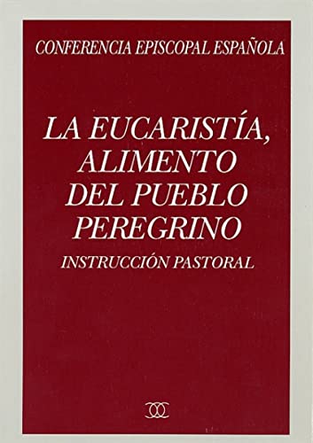 La Eucaristía, alimento del pueblo peregrino: Instrucción pastoral la Conferencia Episcopal Española ante el Congreso Eucarístico Nacional de Santiago ... Jubileo del 2000, 4-III-1999 (Documentos MC)