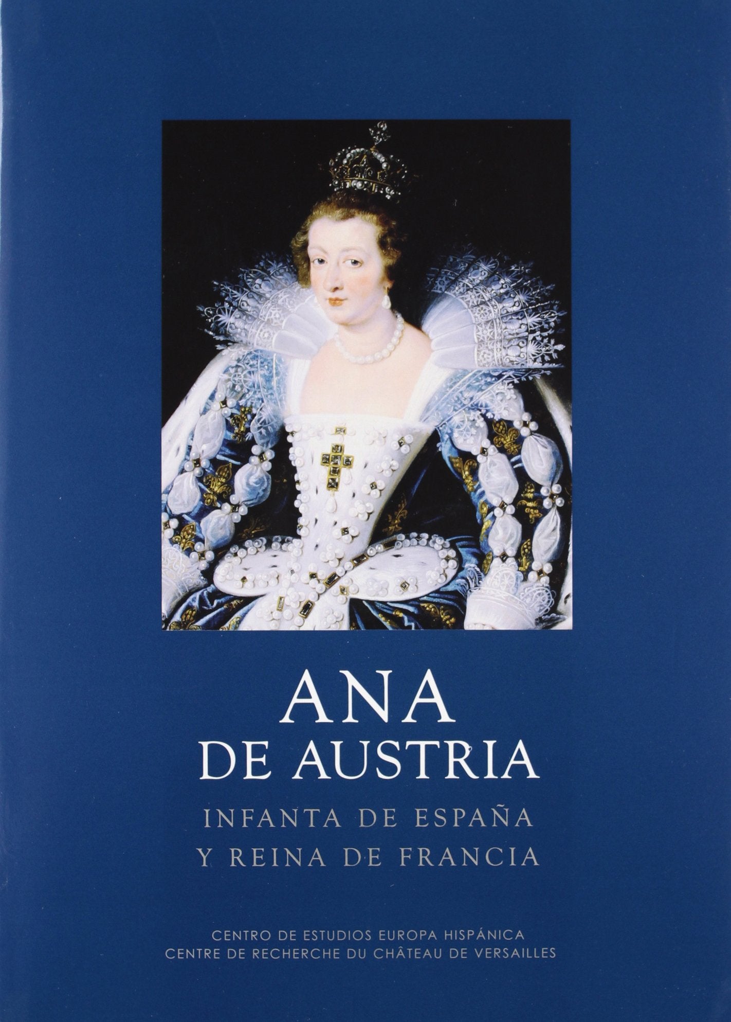 Ana de Austria: Infanta de España y reina de Francia (Los Austrias)