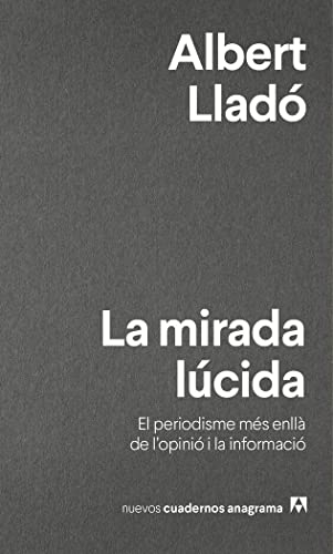 La mirada lúcida: El periodisme més enllà de l'opinió i la informació: 16 (Nuevos cuadernos Anagrama)