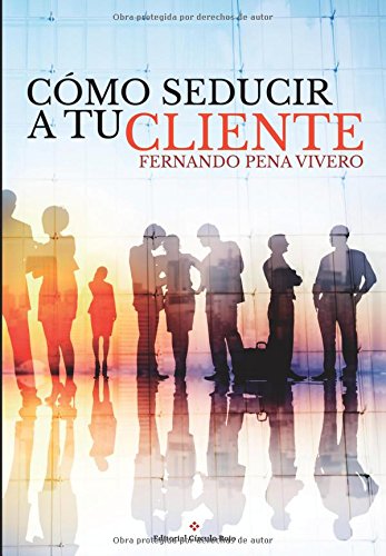 Cómo seducir a tu cliente (SIN COLECCION)