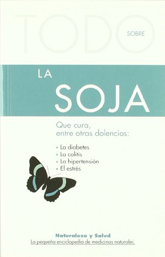 Todo Sobre La Soja -9 (Naturaleza y salud)