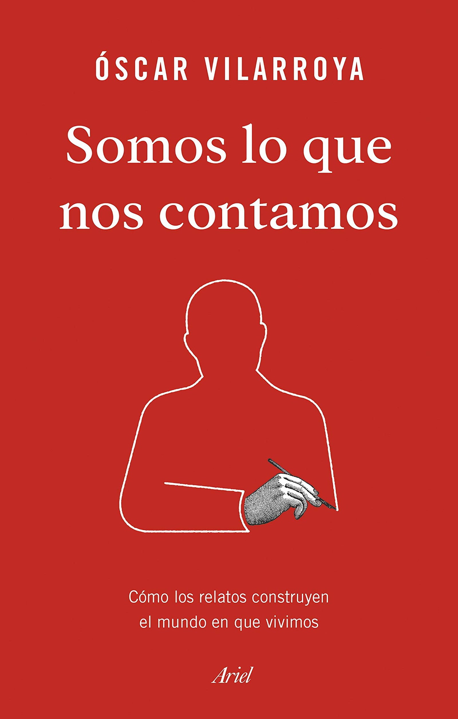 Somos lo que nos contamos: Cómo los relatos construyen el mundo en que vivimos (Ariel)