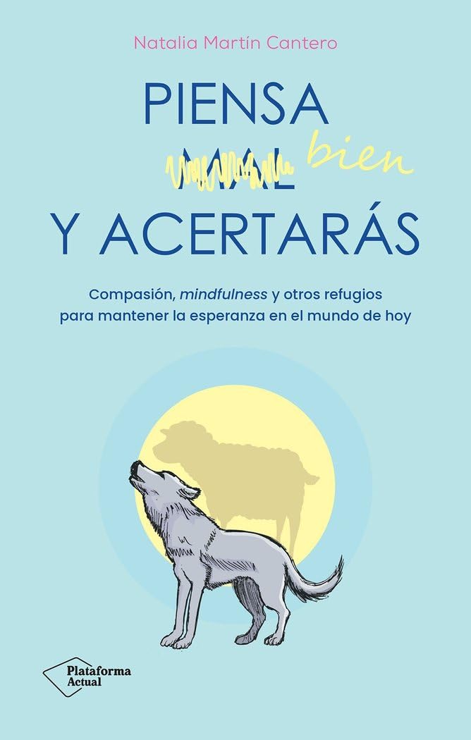Piensa bien y acertarás: Compasión, mindfulness y otros refugios para mantener la esperanza en el mundo de hoy (ACTUAL)