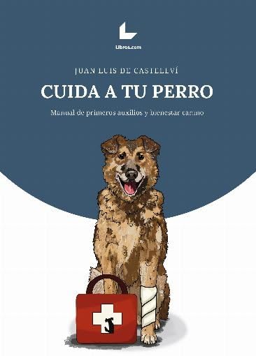 Cuida a tu Perro: Manual Completo de Primeros Auxilios y Bienestar Canino - Guía Esencial para Propietarios y Amantes de los Perros