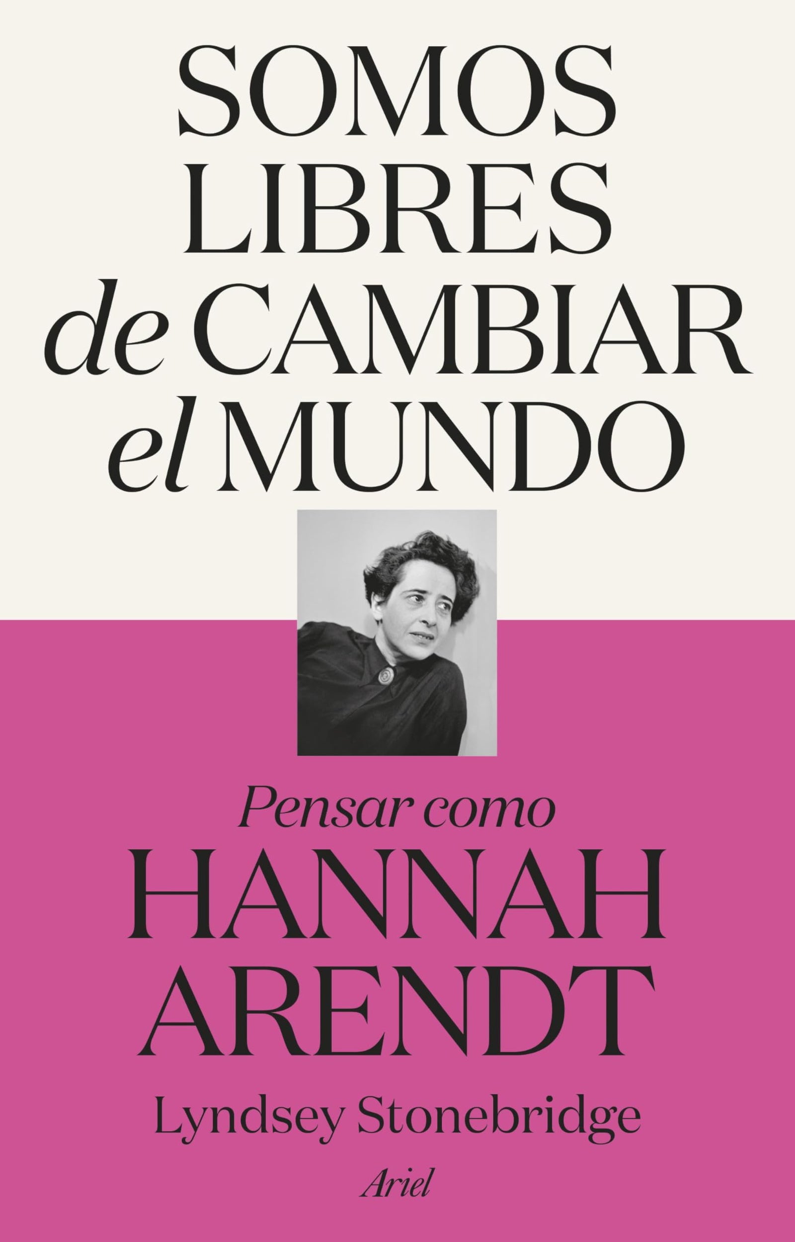 Somos libres de cambiar el mundo: Pensar como Hannah Arendt (Ariel)