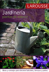 Jardinería. Plantas de exterior (Larousse - Libros Ilustrados/ Prácticos - Ocio Y Naturaleza - Jardinería - Larousse De...)