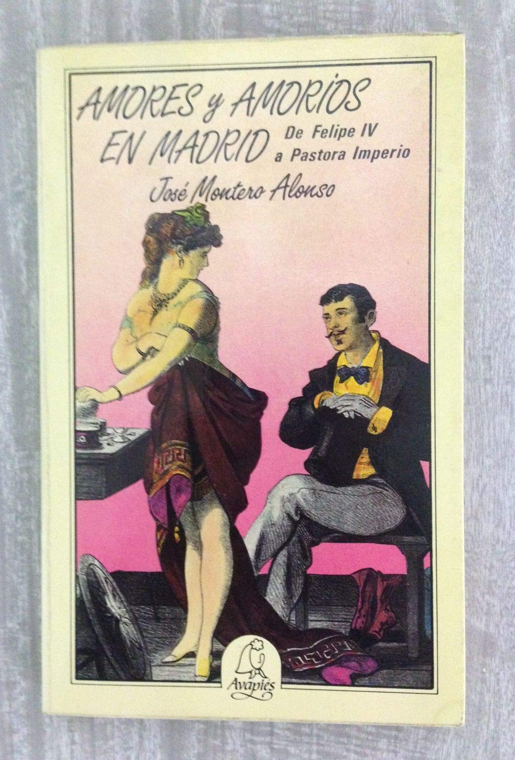 AMORES Y AMORIOS EN MADRID DE FELIPE IV A PASTORA IMPERIO