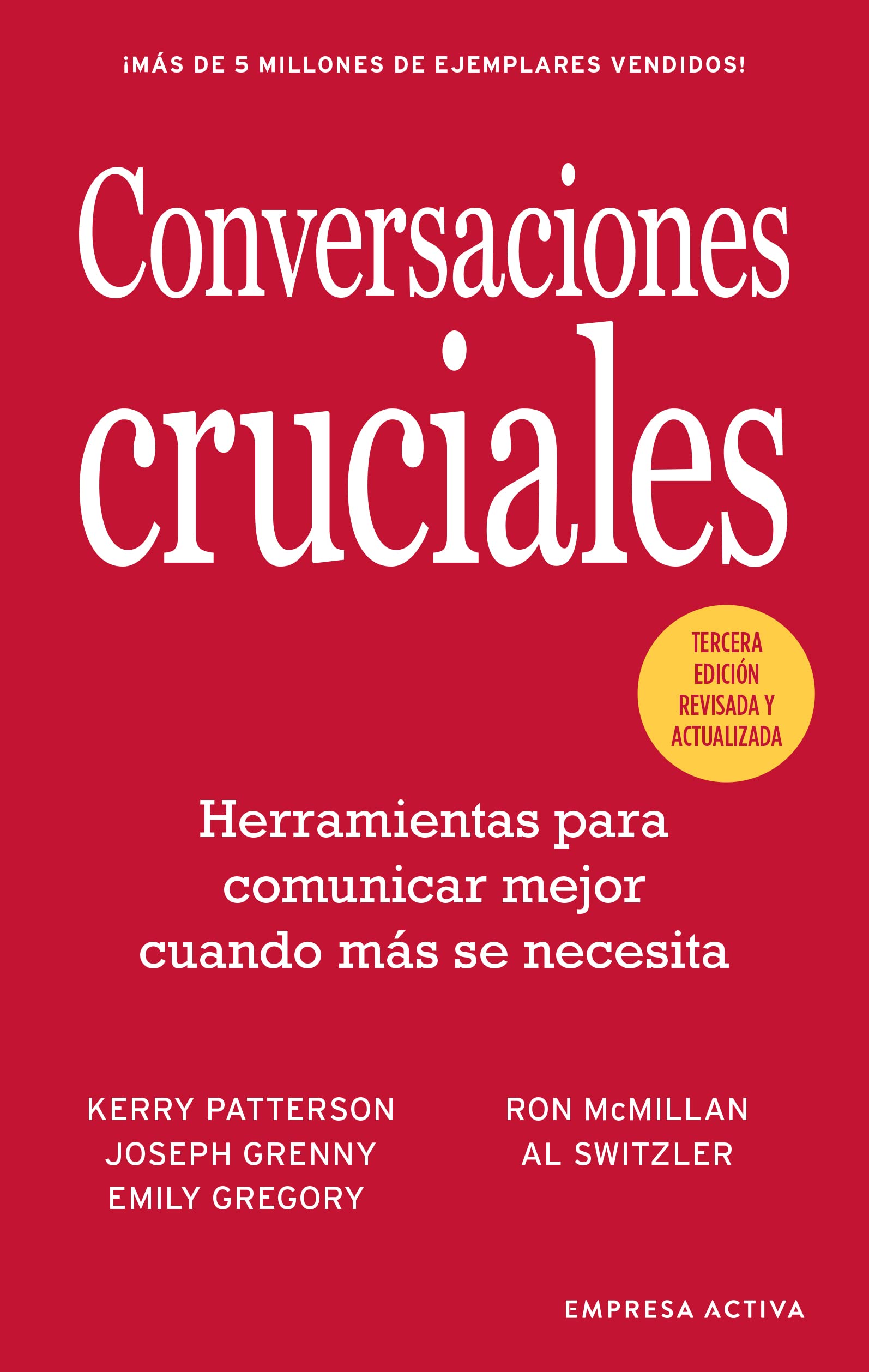 Conversaciones Cruciales - Tercera Edición revisada: Herramientas para comunicar mejor cuando más se necesita (Gestión del conocimiento)