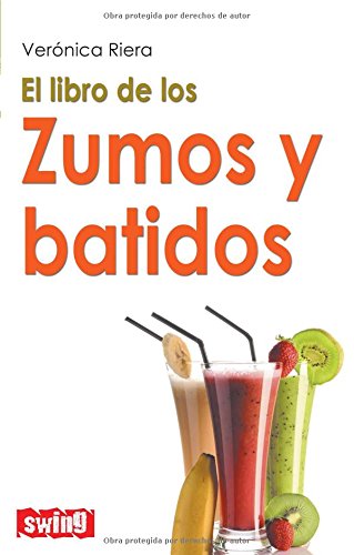 Libro de los zumos y batidos, El: Una guía completa de la que disfrutará tanto su paladar como su salud