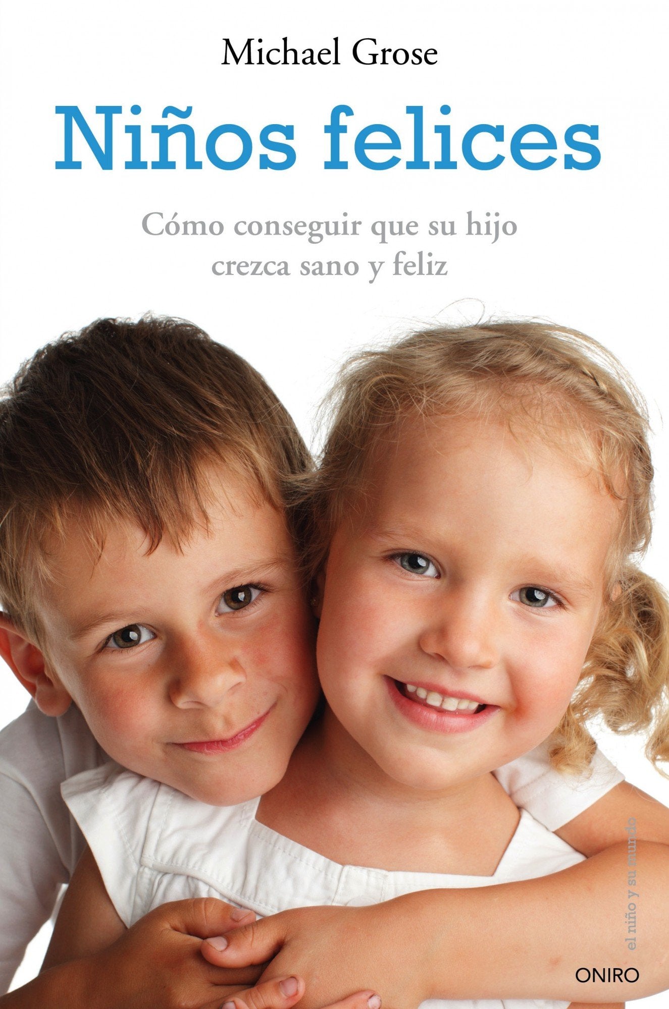 Niños felices: Cómo conseguir que su hijo crezca sano y feliz (El Niño y su Mundo)