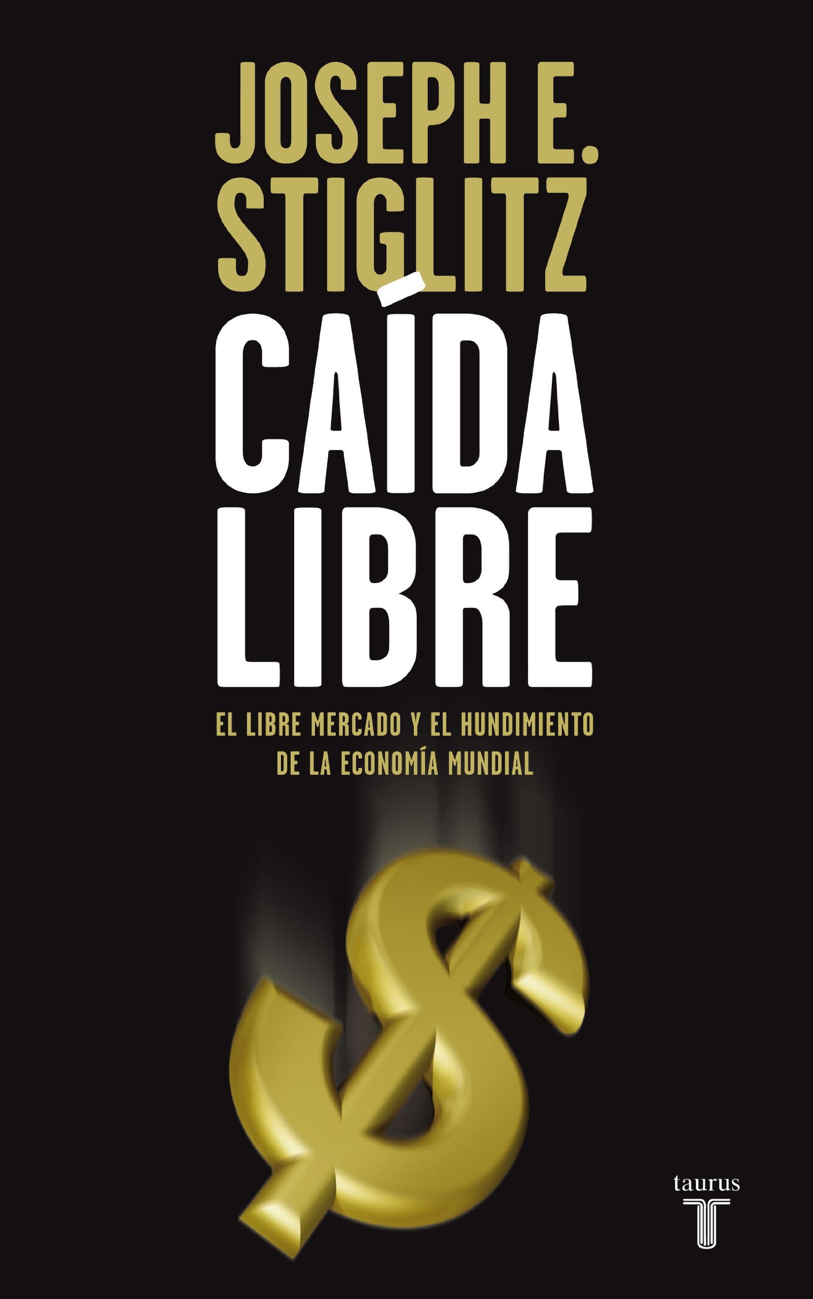 Caída libre: El libre mercado y el hundimiento de la economía mundial (Pensamiento)