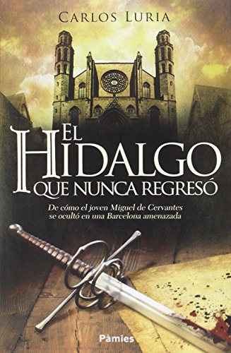 El Hidalgo Que Nunca Regresó: De cómo el joven Miguel de Cervantes se ocultó en una Barcelona amenazada (Histórica)