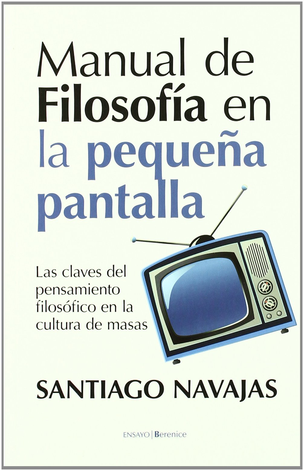 Manual de Filosofía en la pequeña pantalla: Las claves del pensamiento filosófico en la cultura de masas (ENSAYO)