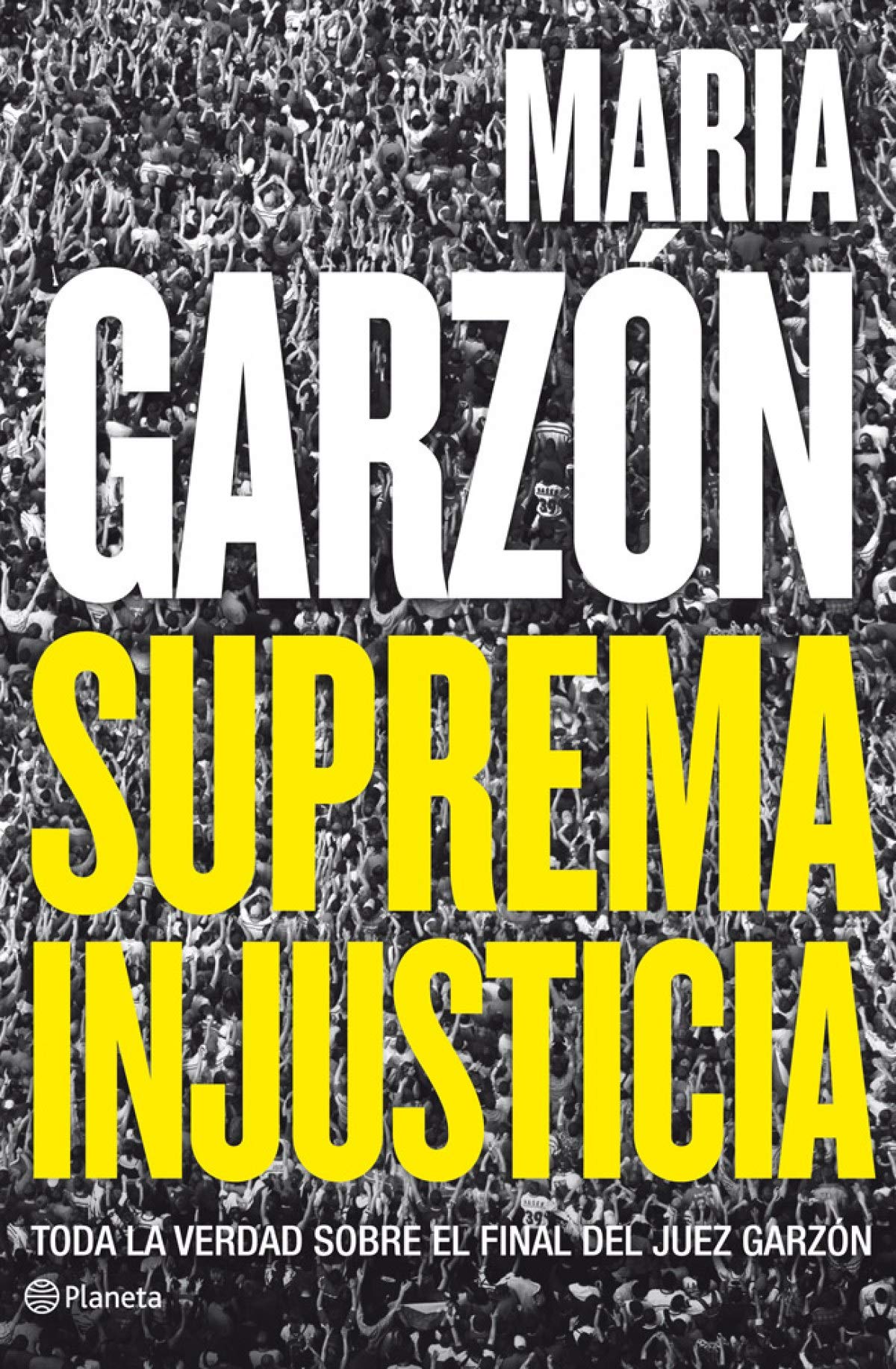 Suprema injusticia: Toda la verdad sobre el final del juez Garzón (Planeta)