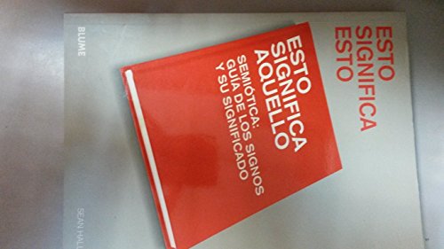 Esto significa esto. Esto significa aquello: Semiótica: guía de los signos y sus significados (LIBROS PRACTICOS)