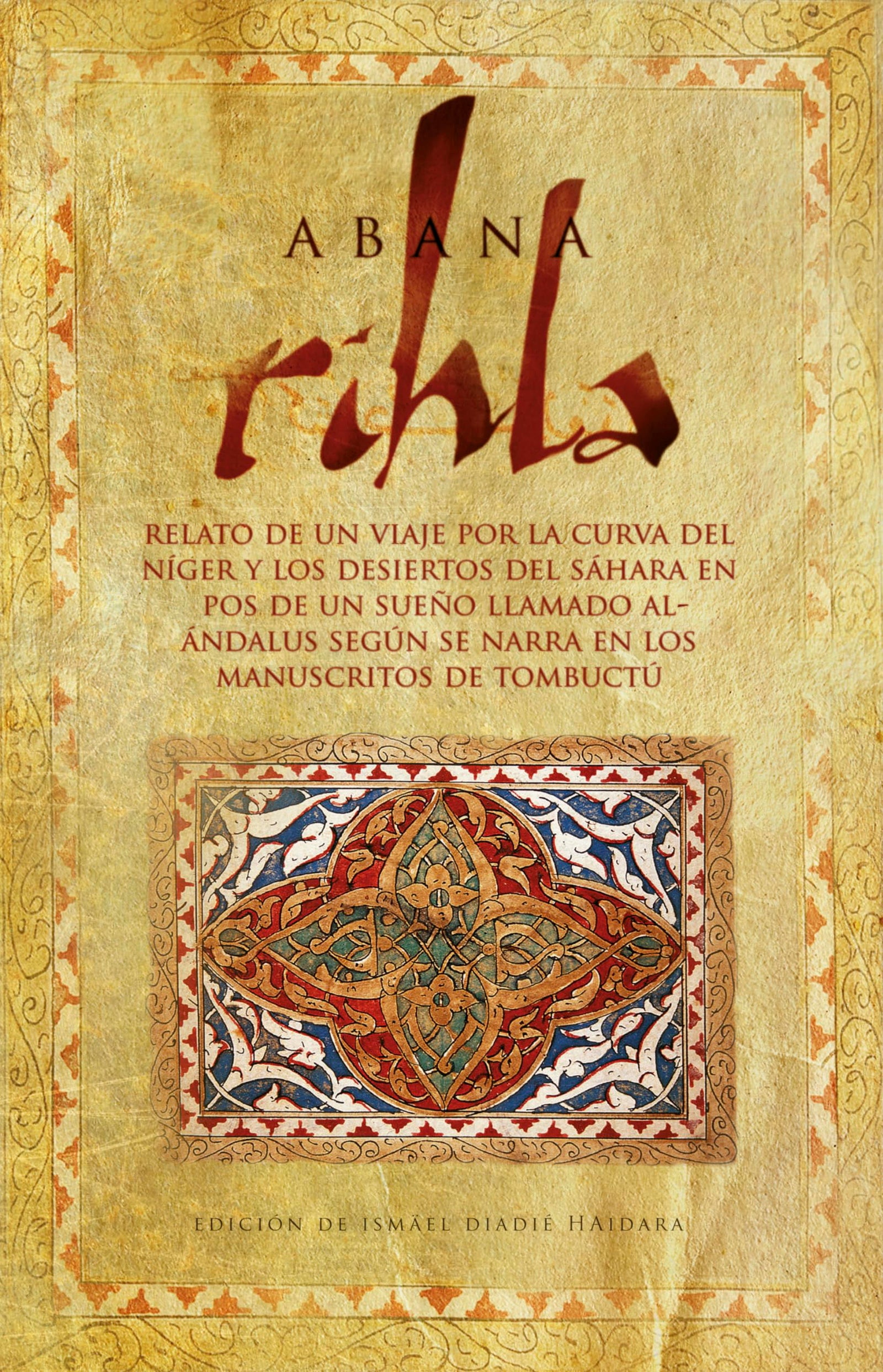 Rihla Habana: Relato de un viaje por la Curva del Níger y los desiertos del Sáhara en pos de un sueño llamado AL Ándalus según se narra en los manuscritos de Tombuctú (SIN COLECCION)