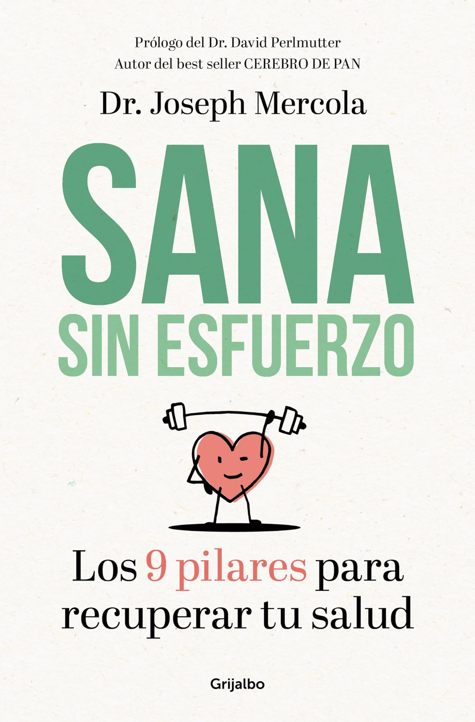Sana sin esfuerzo: Los 9 pilares para recuperar tu salud (Bienestar, salud y vida sana)