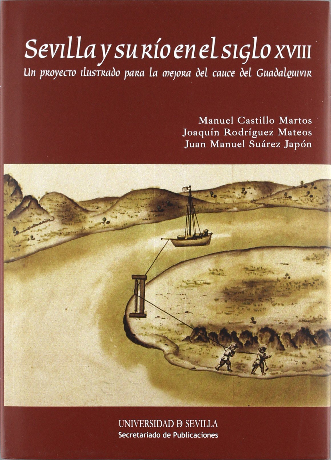 Sevilla y su río en el siglo XVIII: Un proyecto ilustrado para la mejora del cauce del Guadalquivir: 218 (Serie Historia y Geografía)