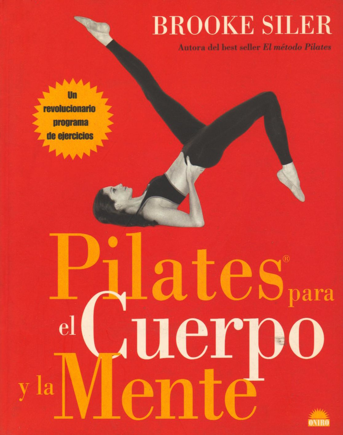 Pilates para el cuerpo y la mente: Un revolucionario programa de ejercicios: 1 (ONIRO - MANUALES PARA LA SALUD)
