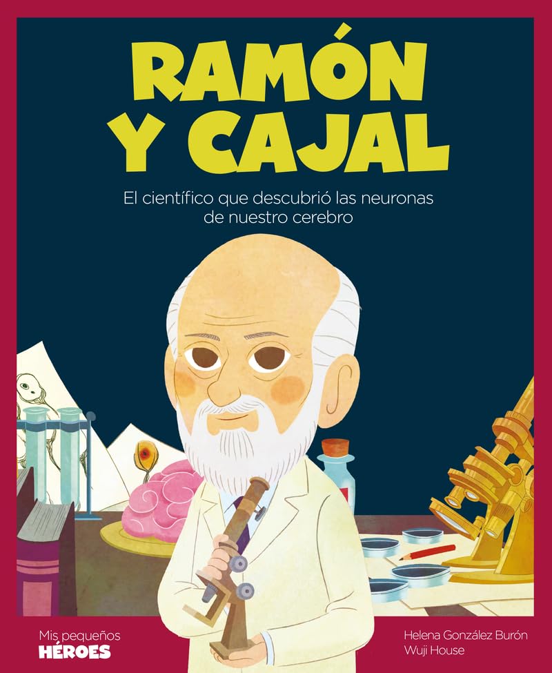 Ramón y Cajal: El científico que descubrió las neuronas de nuestro cerebro | Cuentos para niños para conocer a los grandes personajes de la historia y ... que los inspiraron.: 21 (Mis pequeños héroes)
