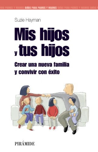 Mis hijos y tus hijos: Crear una nueva familia y convivir con éxito (Guías para padres y madres)